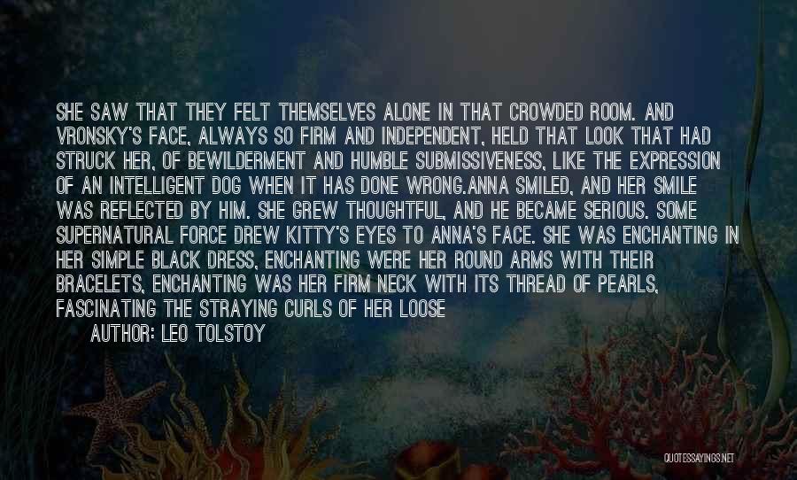 Leo Tolstoy Quotes: She Saw That They Felt Themselves Alone In That Crowded Room. And Vronsky's Face, Always So Firm And Independent, Held