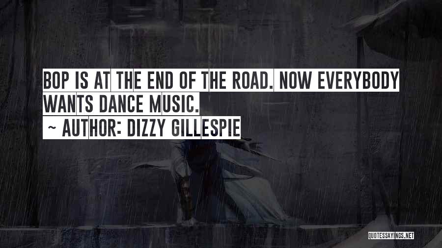 Dizzy Gillespie Quotes: Bop Is At The End Of The Road. Now Everybody Wants Dance Music.