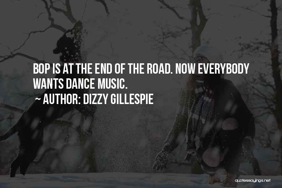 Dizzy Gillespie Quotes: Bop Is At The End Of The Road. Now Everybody Wants Dance Music.