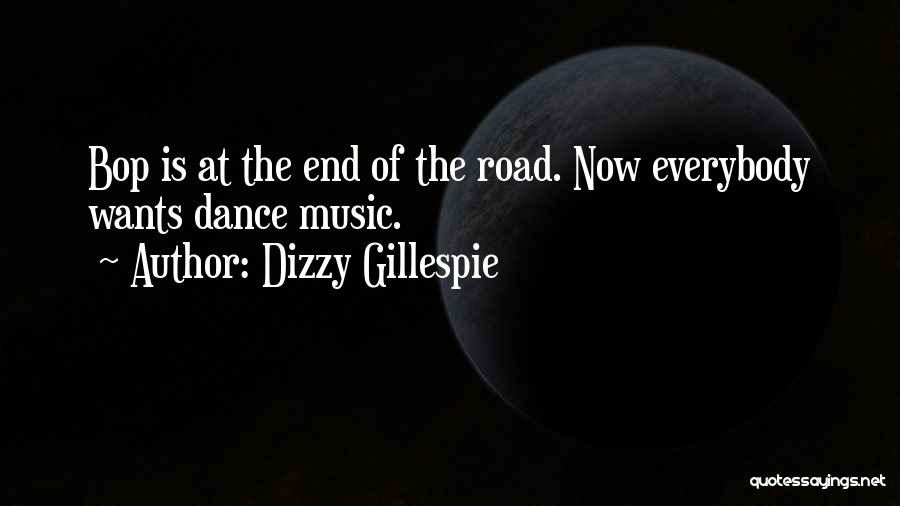 Dizzy Gillespie Quotes: Bop Is At The End Of The Road. Now Everybody Wants Dance Music.