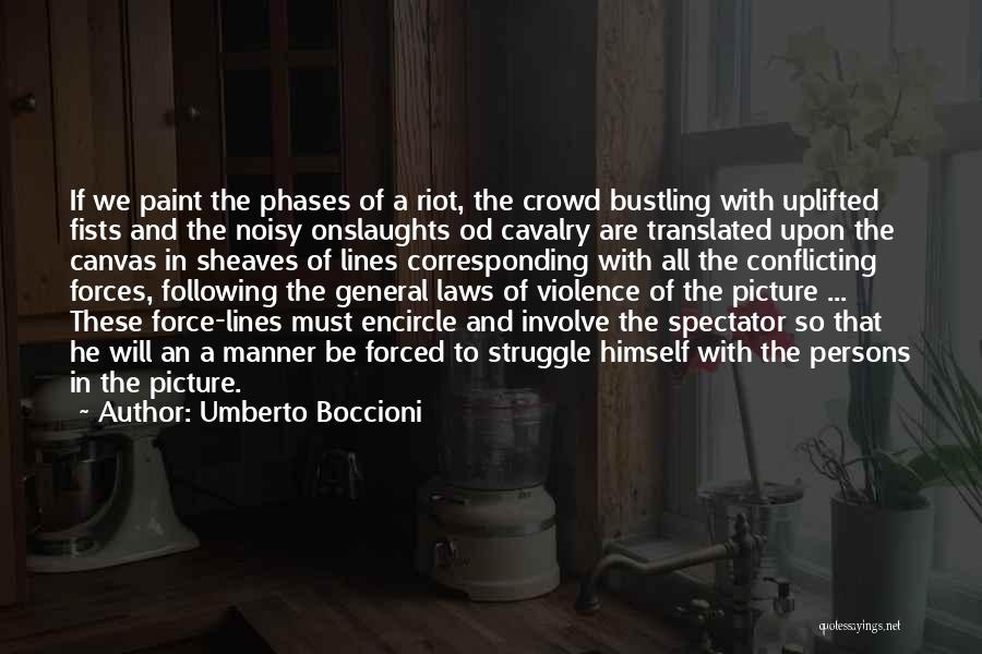 Umberto Boccioni Quotes: If We Paint The Phases Of A Riot, The Crowd Bustling With Uplifted Fists And The Noisy Onslaughts Od Cavalry
