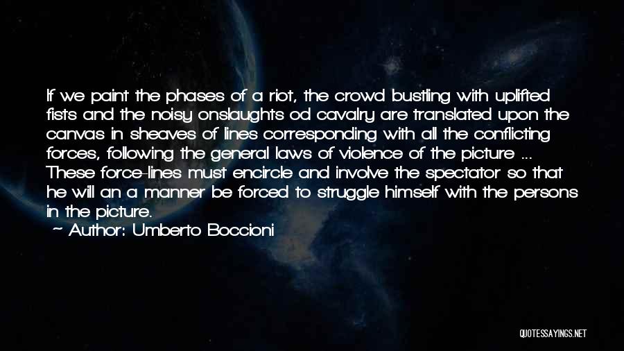 Umberto Boccioni Quotes: If We Paint The Phases Of A Riot, The Crowd Bustling With Uplifted Fists And The Noisy Onslaughts Od Cavalry