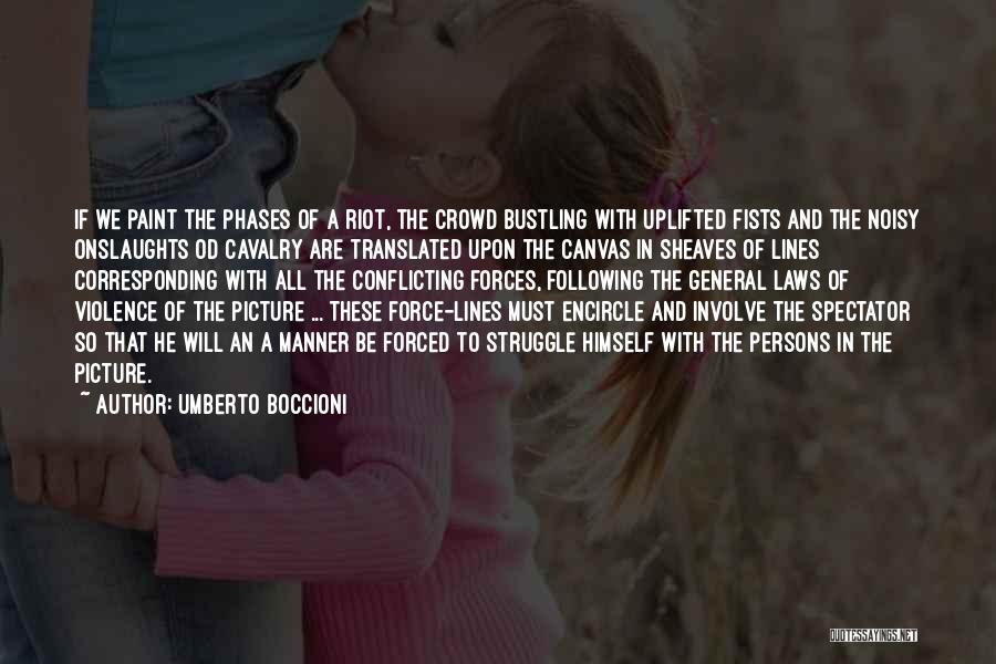 Umberto Boccioni Quotes: If We Paint The Phases Of A Riot, The Crowd Bustling With Uplifted Fists And The Noisy Onslaughts Od Cavalry