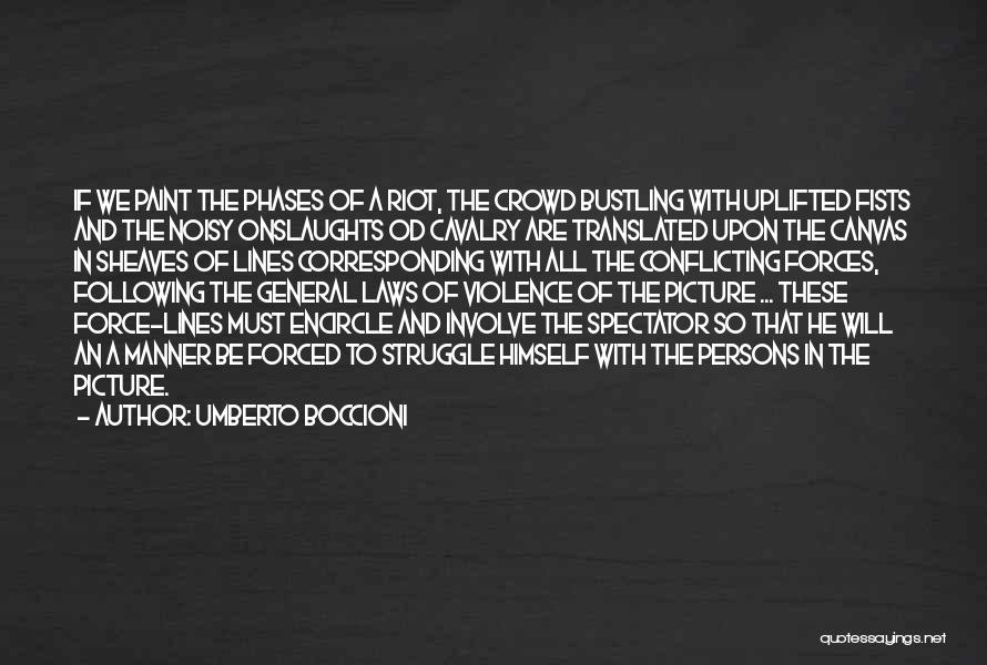 Umberto Boccioni Quotes: If We Paint The Phases Of A Riot, The Crowd Bustling With Uplifted Fists And The Noisy Onslaughts Od Cavalry