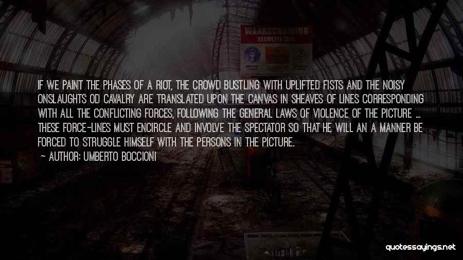 Umberto Boccioni Quotes: If We Paint The Phases Of A Riot, The Crowd Bustling With Uplifted Fists And The Noisy Onslaughts Od Cavalry