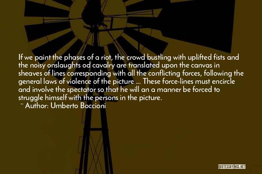 Umberto Boccioni Quotes: If We Paint The Phases Of A Riot, The Crowd Bustling With Uplifted Fists And The Noisy Onslaughts Od Cavalry