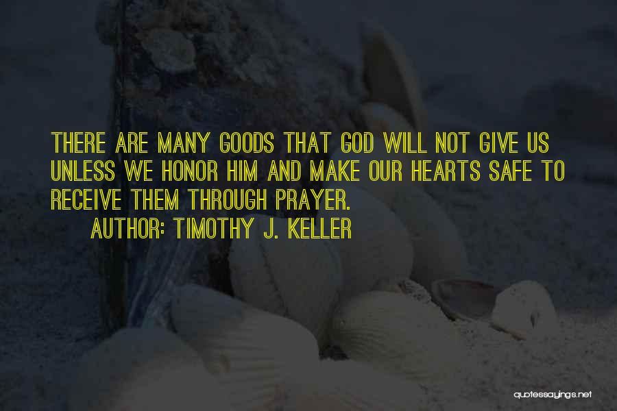 Timothy J. Keller Quotes: There Are Many Goods That God Will Not Give Us Unless We Honor Him And Make Our Hearts Safe To
