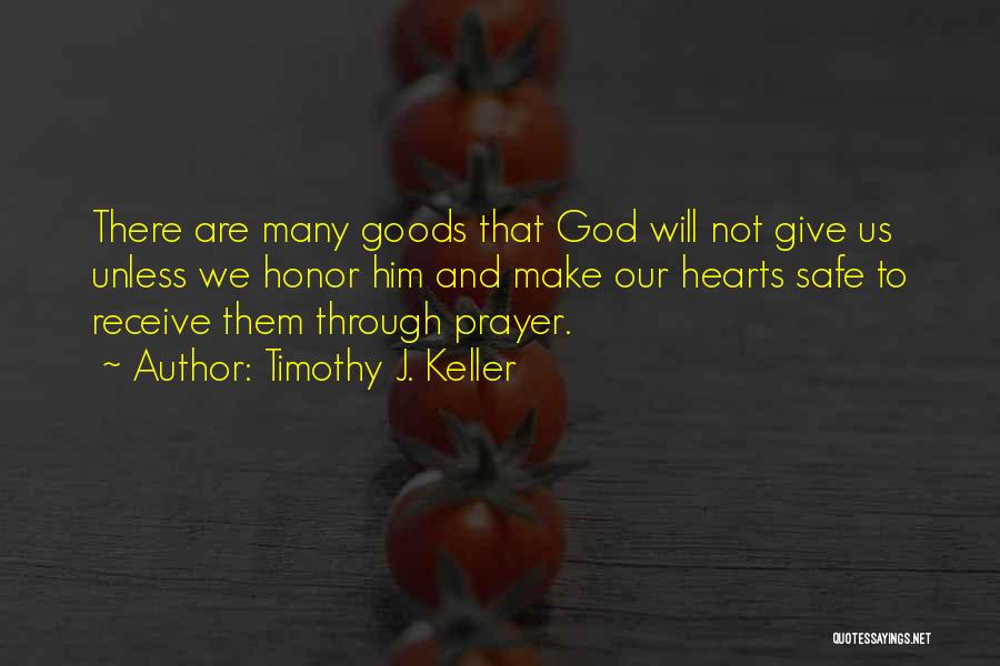 Timothy J. Keller Quotes: There Are Many Goods That God Will Not Give Us Unless We Honor Him And Make Our Hearts Safe To