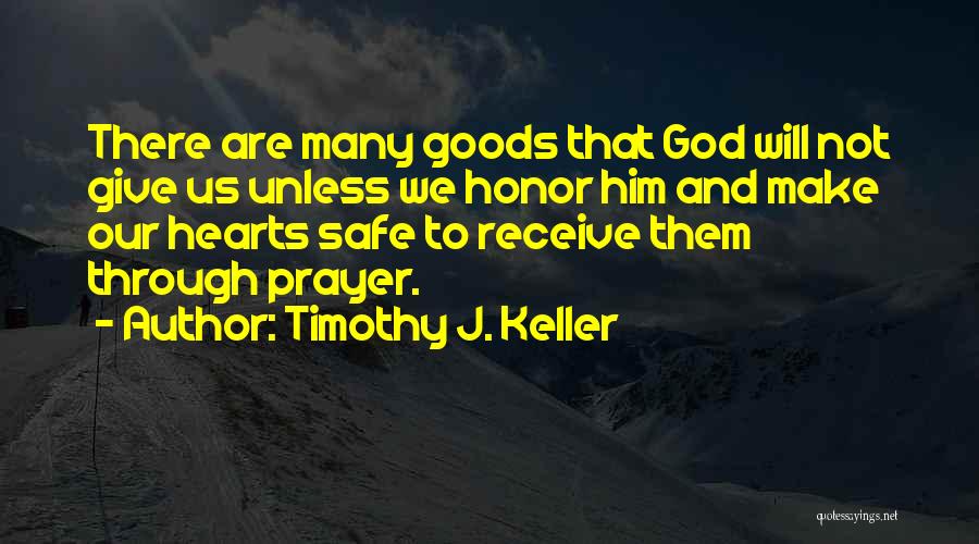 Timothy J. Keller Quotes: There Are Many Goods That God Will Not Give Us Unless We Honor Him And Make Our Hearts Safe To