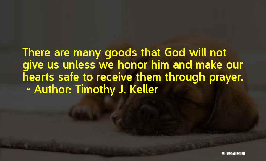 Timothy J. Keller Quotes: There Are Many Goods That God Will Not Give Us Unless We Honor Him And Make Our Hearts Safe To