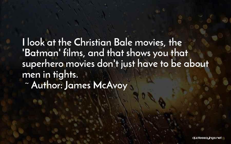 James McAvoy Quotes: I Look At The Christian Bale Movies, The 'batman' Films, And That Shows You That Superhero Movies Don't Just Have