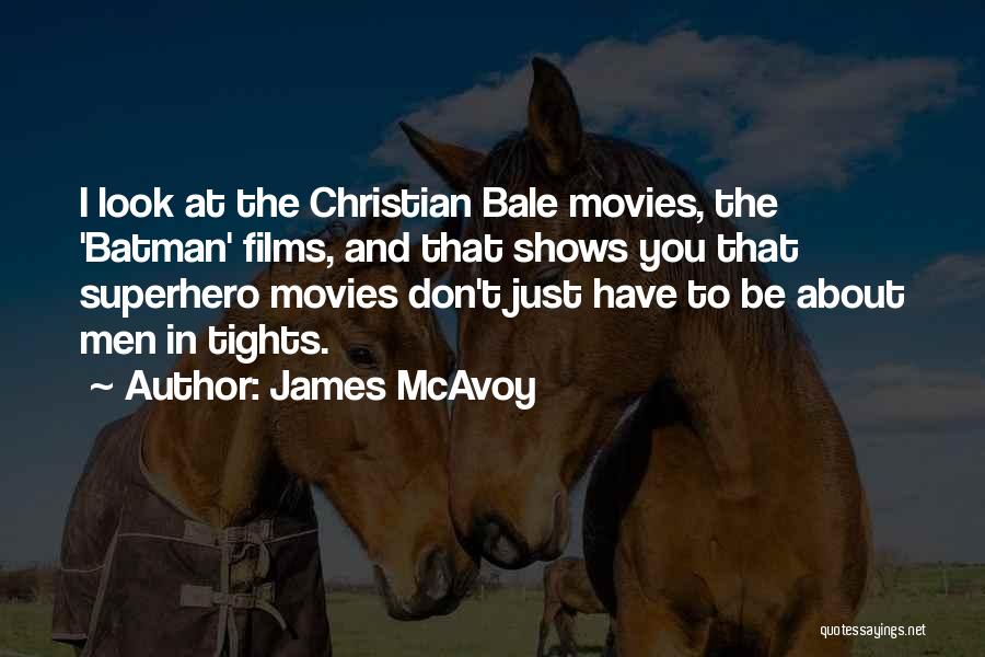 James McAvoy Quotes: I Look At The Christian Bale Movies, The 'batman' Films, And That Shows You That Superhero Movies Don't Just Have