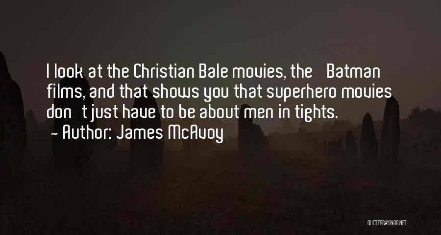 James McAvoy Quotes: I Look At The Christian Bale Movies, The 'batman' Films, And That Shows You That Superhero Movies Don't Just Have