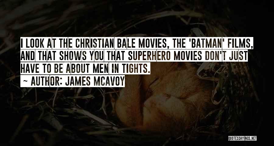 James McAvoy Quotes: I Look At The Christian Bale Movies, The 'batman' Films, And That Shows You That Superhero Movies Don't Just Have