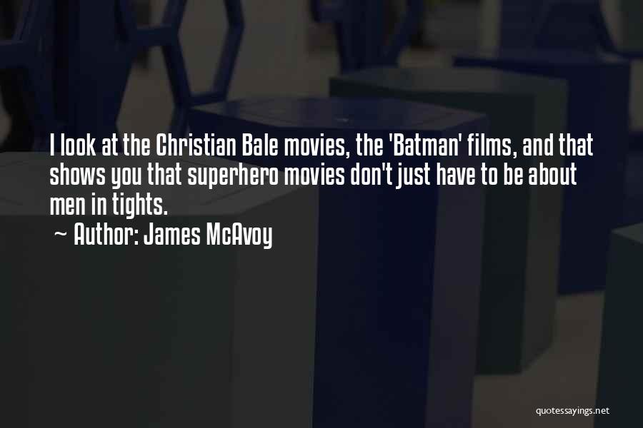 James McAvoy Quotes: I Look At The Christian Bale Movies, The 'batman' Films, And That Shows You That Superhero Movies Don't Just Have