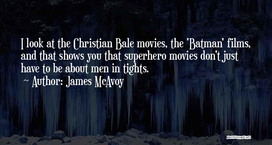 James McAvoy Quotes: I Look At The Christian Bale Movies, The 'batman' Films, And That Shows You That Superhero Movies Don't Just Have