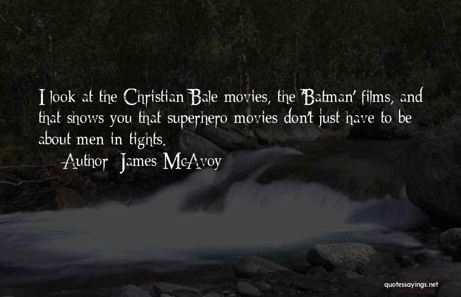 James McAvoy Quotes: I Look At The Christian Bale Movies, The 'batman' Films, And That Shows You That Superhero Movies Don't Just Have