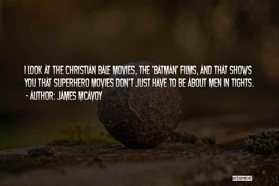 James McAvoy Quotes: I Look At The Christian Bale Movies, The 'batman' Films, And That Shows You That Superhero Movies Don't Just Have