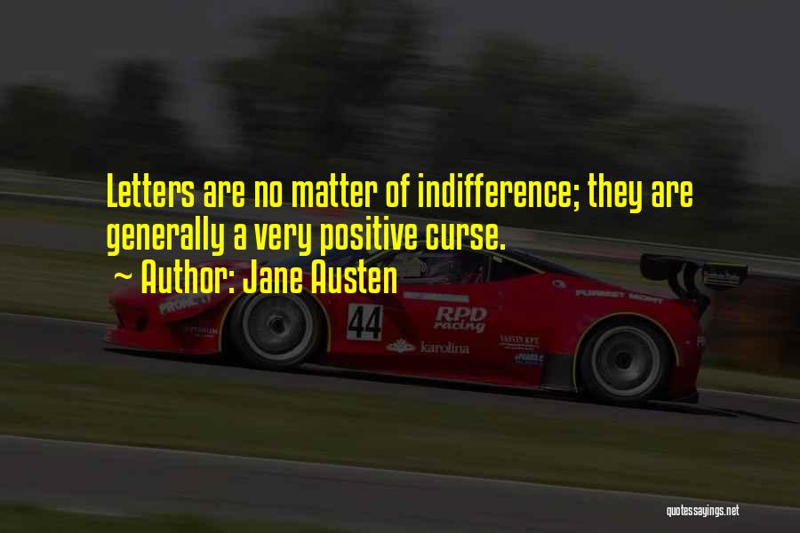 Jane Austen Quotes: Letters Are No Matter Of Indifference; They Are Generally A Very Positive Curse.