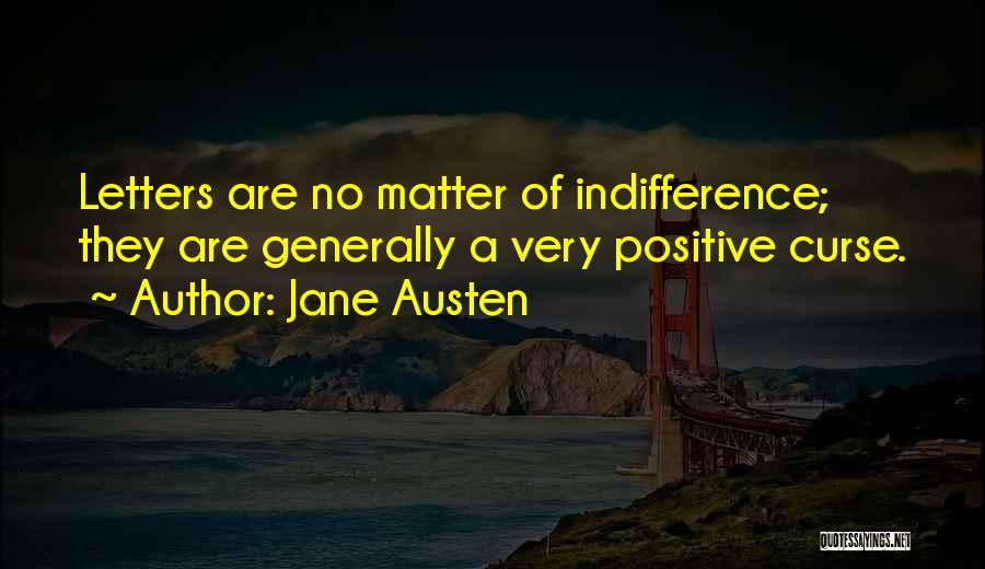 Jane Austen Quotes: Letters Are No Matter Of Indifference; They Are Generally A Very Positive Curse.