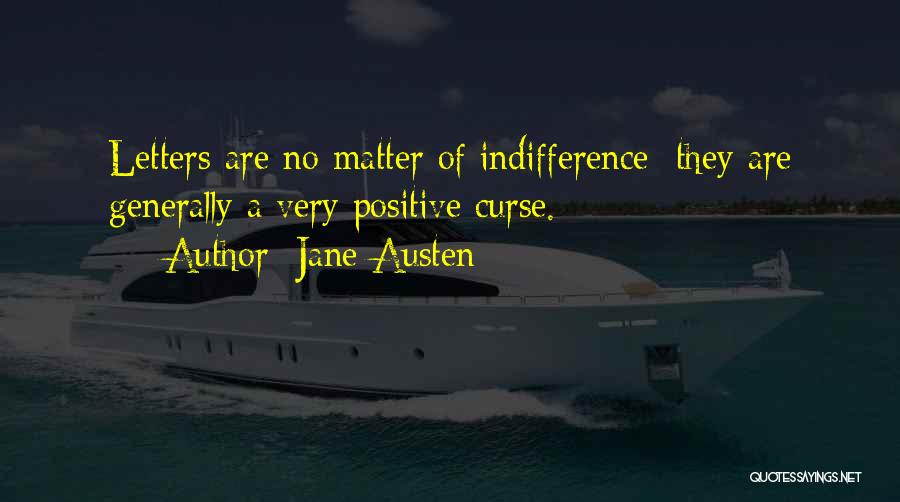 Jane Austen Quotes: Letters Are No Matter Of Indifference; They Are Generally A Very Positive Curse.