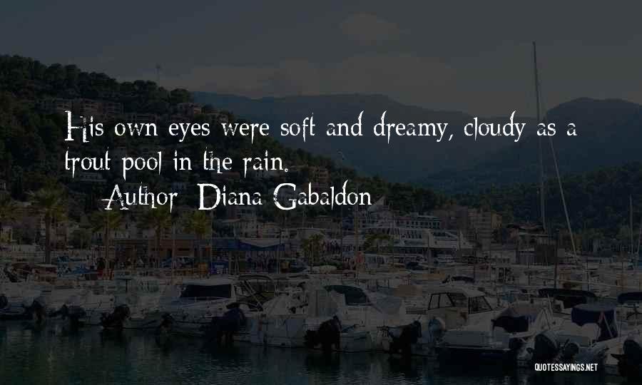 Diana Gabaldon Quotes: His Own Eyes Were Soft And Dreamy, Cloudy As A Trout Pool In The Rain.