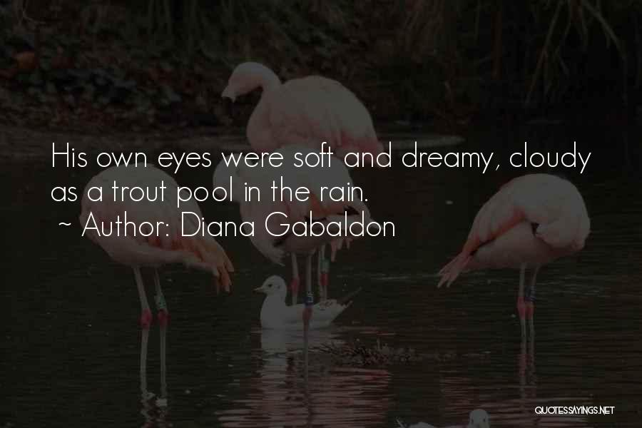 Diana Gabaldon Quotes: His Own Eyes Were Soft And Dreamy, Cloudy As A Trout Pool In The Rain.