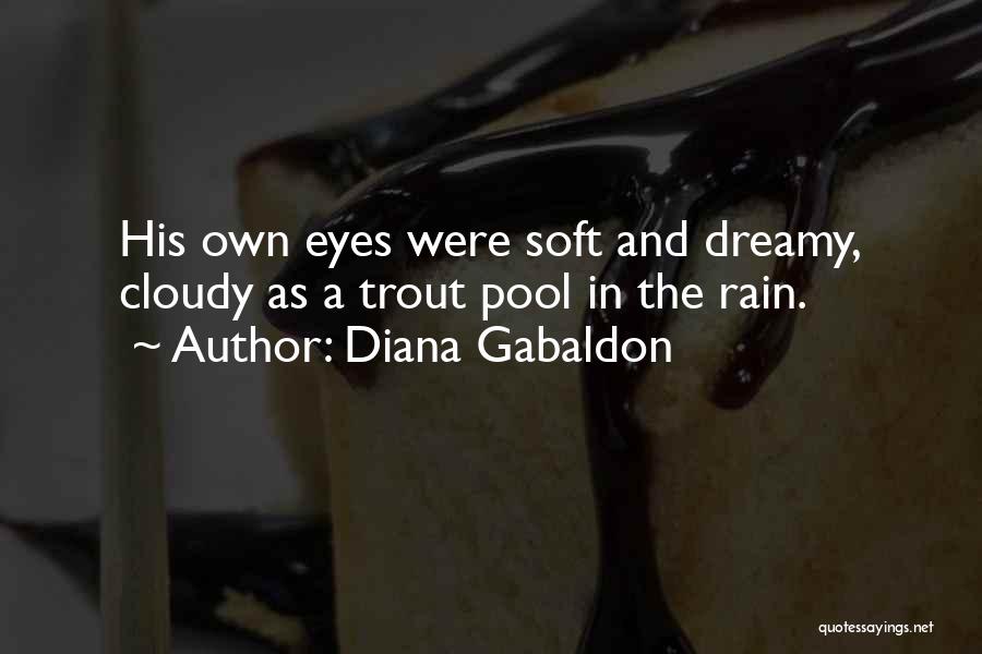 Diana Gabaldon Quotes: His Own Eyes Were Soft And Dreamy, Cloudy As A Trout Pool In The Rain.