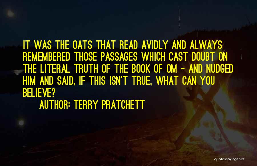 Terry Pratchett Quotes: It Was The Oats That Read Avidly And Always Remembered Those Passages Which Cast Doubt On The Literal Truth Of