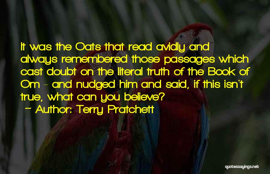 Terry Pratchett Quotes: It Was The Oats That Read Avidly And Always Remembered Those Passages Which Cast Doubt On The Literal Truth Of