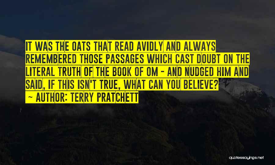 Terry Pratchett Quotes: It Was The Oats That Read Avidly And Always Remembered Those Passages Which Cast Doubt On The Literal Truth Of