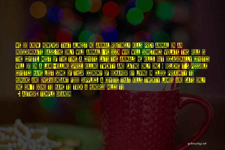 Temple Grandin Quotes: We Do Know, However That Almost No Animal Routinely Kills Prey Animal On An Indiscriminate Basis.the Only Wild Animal I've