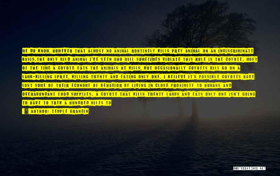 Temple Grandin Quotes: We Do Know, However That Almost No Animal Routinely Kills Prey Animal On An Indiscriminate Basis.the Only Wild Animal I've