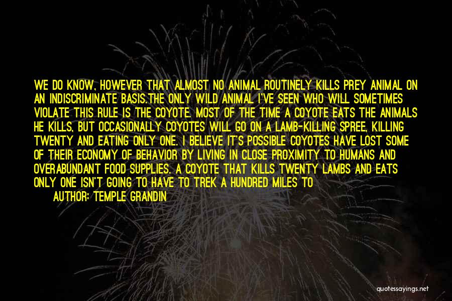 Temple Grandin Quotes: We Do Know, However That Almost No Animal Routinely Kills Prey Animal On An Indiscriminate Basis.the Only Wild Animal I've