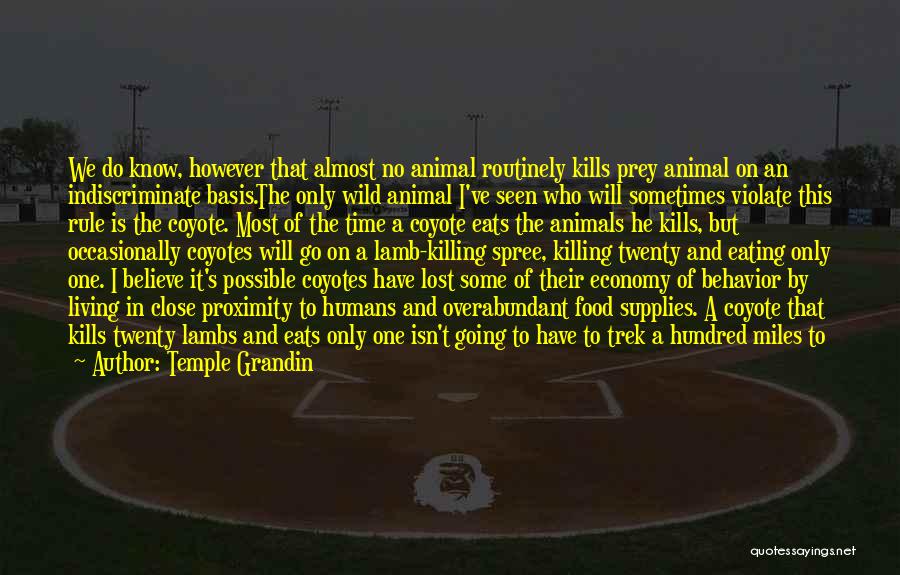 Temple Grandin Quotes: We Do Know, However That Almost No Animal Routinely Kills Prey Animal On An Indiscriminate Basis.the Only Wild Animal I've