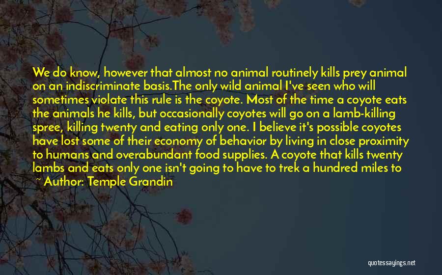 Temple Grandin Quotes: We Do Know, However That Almost No Animal Routinely Kills Prey Animal On An Indiscriminate Basis.the Only Wild Animal I've