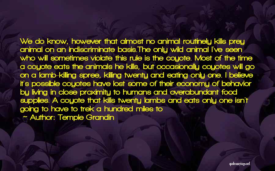 Temple Grandin Quotes: We Do Know, However That Almost No Animal Routinely Kills Prey Animal On An Indiscriminate Basis.the Only Wild Animal I've
