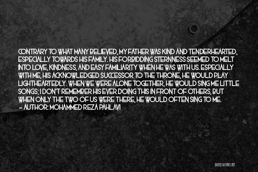 Mohammed Reza Pahlavi Quotes: Contrary To What Many Believed, My Father Was Kind And Tenderhearted, Especially Towards His Family. His Forbidding Sternness Seemed To