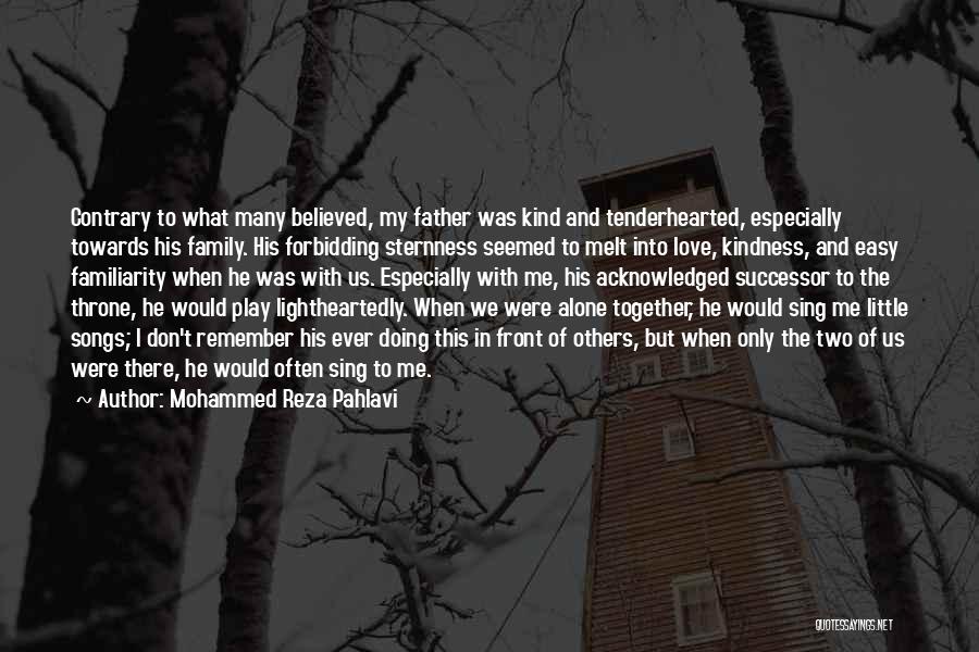 Mohammed Reza Pahlavi Quotes: Contrary To What Many Believed, My Father Was Kind And Tenderhearted, Especially Towards His Family. His Forbidding Sternness Seemed To