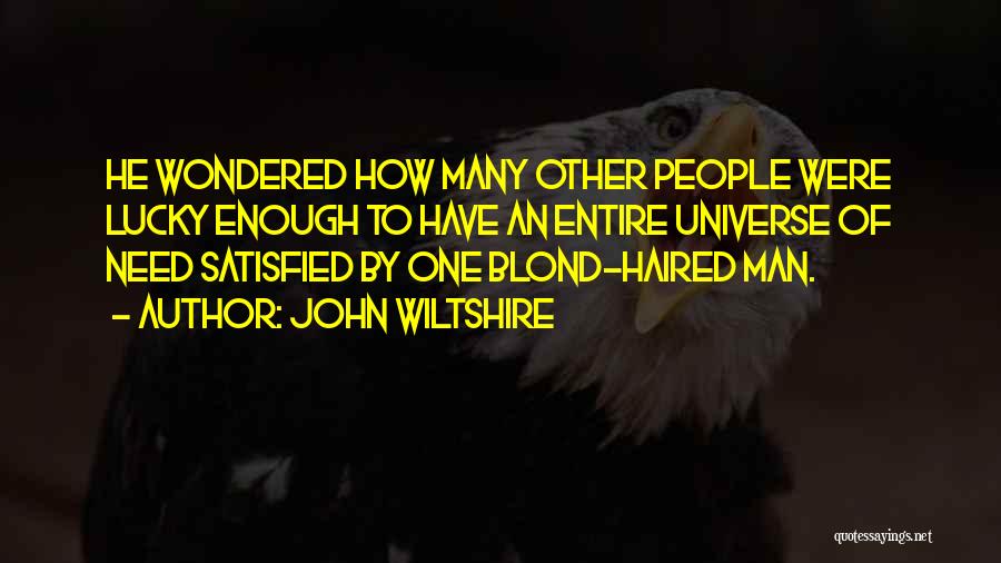 John Wiltshire Quotes: He Wondered How Many Other People Were Lucky Enough To Have An Entire Universe Of Need Satisfied By One Blond-haired