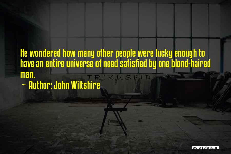 John Wiltshire Quotes: He Wondered How Many Other People Were Lucky Enough To Have An Entire Universe Of Need Satisfied By One Blond-haired