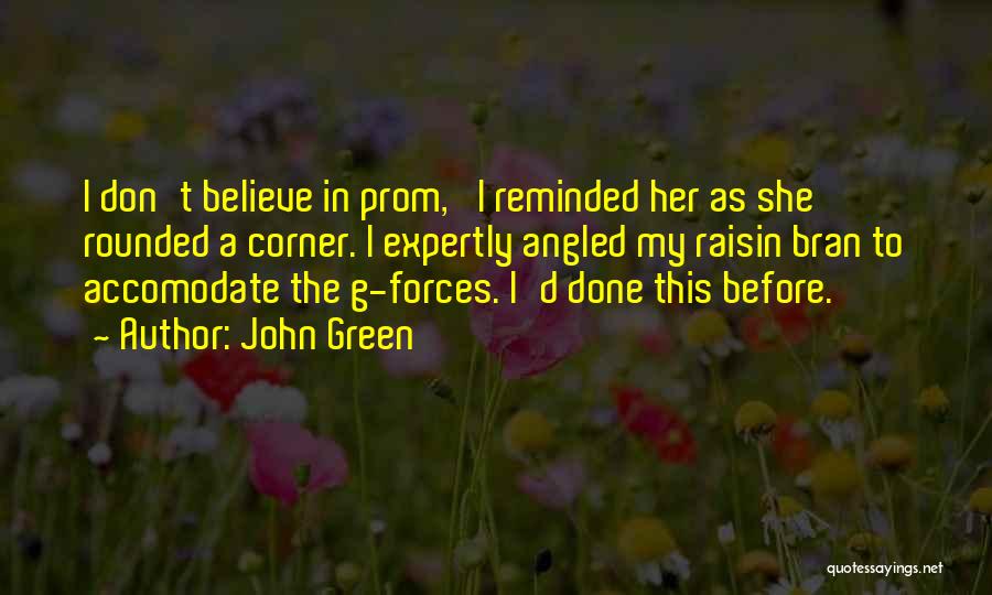 John Green Quotes: I Don't Believe In Prom,' I Reminded Her As She Rounded A Corner. I Expertly Angled My Raisin Bran To