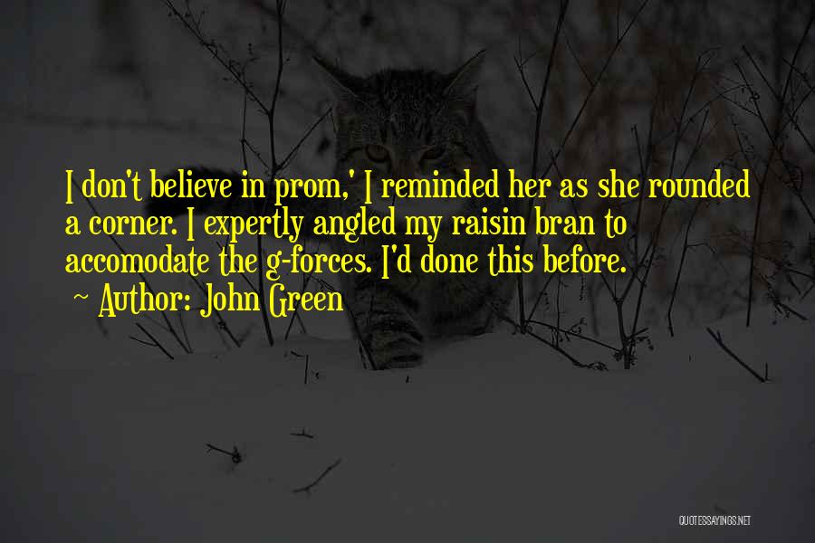 John Green Quotes: I Don't Believe In Prom,' I Reminded Her As She Rounded A Corner. I Expertly Angled My Raisin Bran To