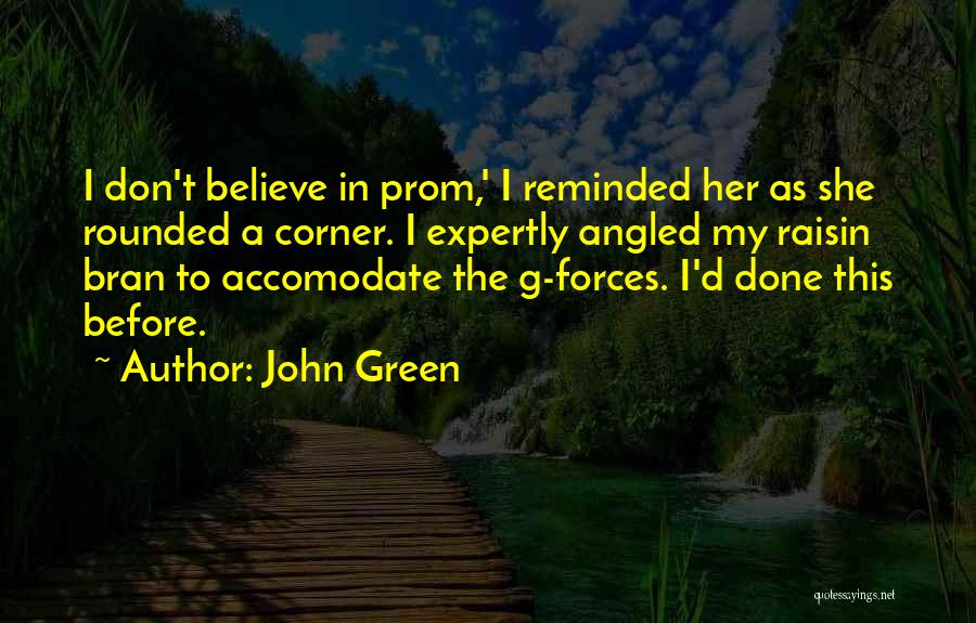 John Green Quotes: I Don't Believe In Prom,' I Reminded Her As She Rounded A Corner. I Expertly Angled My Raisin Bran To