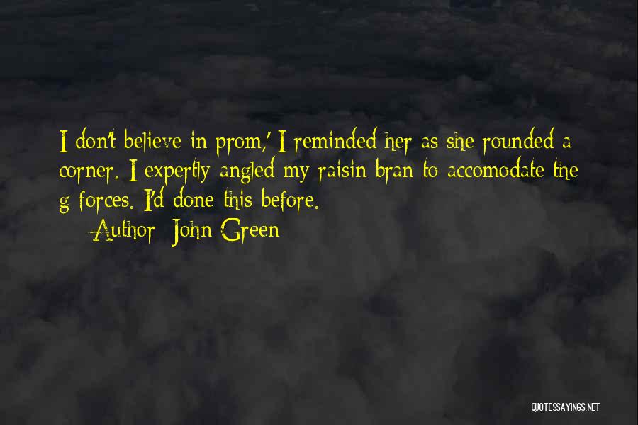 John Green Quotes: I Don't Believe In Prom,' I Reminded Her As She Rounded A Corner. I Expertly Angled My Raisin Bran To