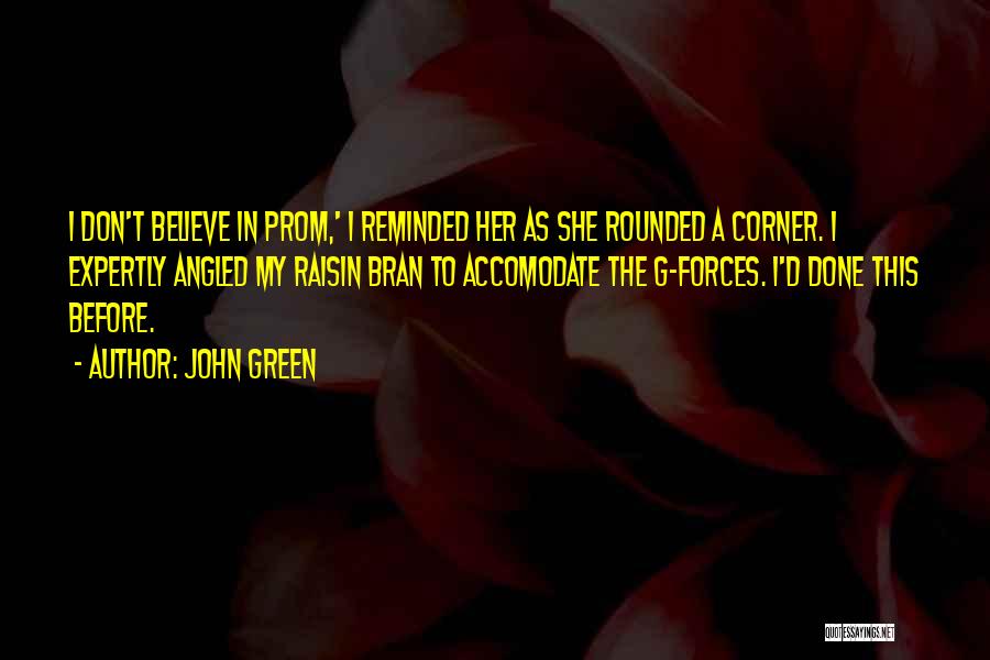 John Green Quotes: I Don't Believe In Prom,' I Reminded Her As She Rounded A Corner. I Expertly Angled My Raisin Bran To