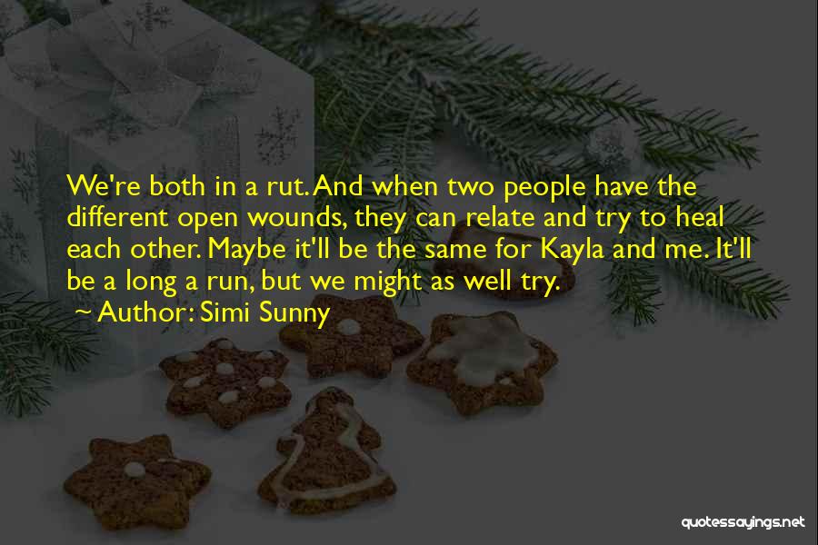 Simi Sunny Quotes: We're Both In A Rut. And When Two People Have The Different Open Wounds, They Can Relate And Try To