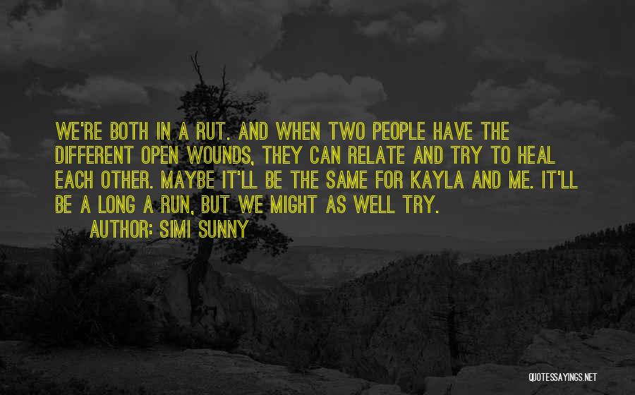 Simi Sunny Quotes: We're Both In A Rut. And When Two People Have The Different Open Wounds, They Can Relate And Try To