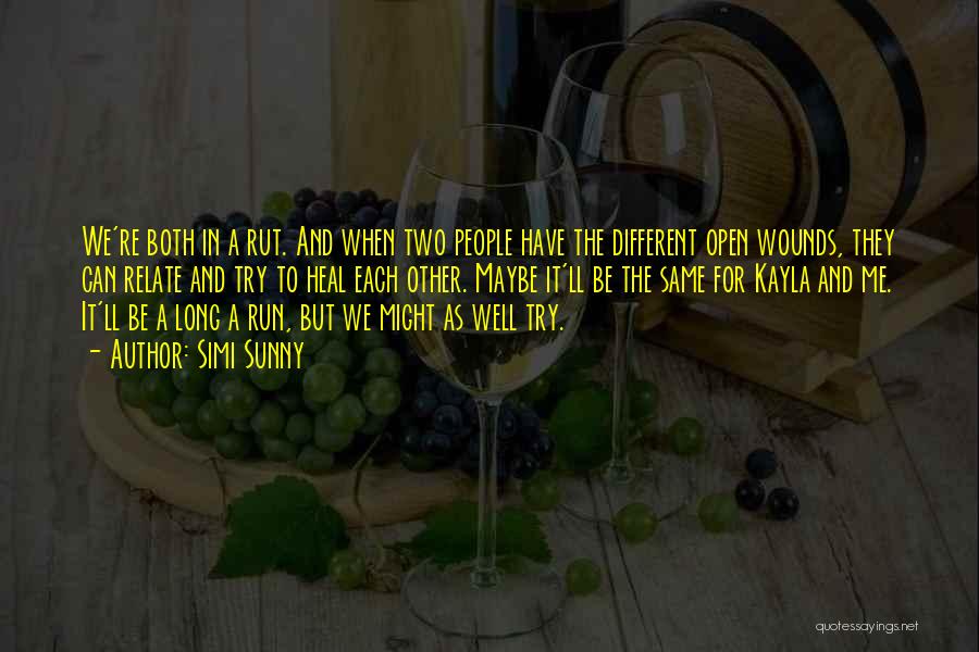 Simi Sunny Quotes: We're Both In A Rut. And When Two People Have The Different Open Wounds, They Can Relate And Try To