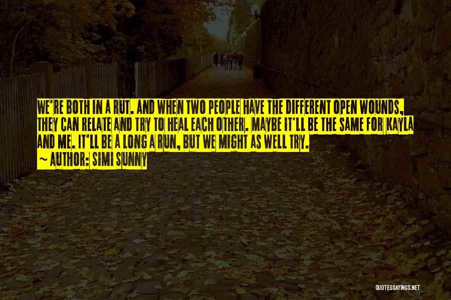 Simi Sunny Quotes: We're Both In A Rut. And When Two People Have The Different Open Wounds, They Can Relate And Try To